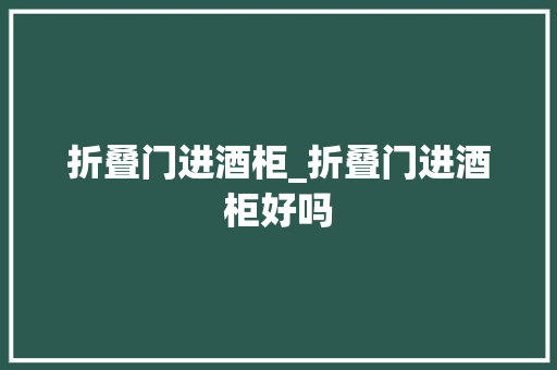 折叠门进酒柜_折叠门进酒柜好吗