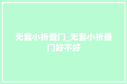 无套小折叠门_无套小折叠门好不好