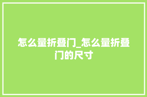 怎么量折叠门_怎么量折叠门的尺寸