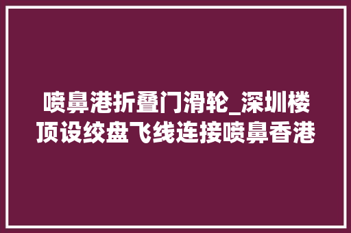 喷鼻港折叠门滑轮_深圳楼顶设绞盘飞线连接喷鼻香港警方破获无人机走私案一晚可运上万部手机