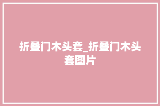 折叠门木头套_折叠门木头套图片