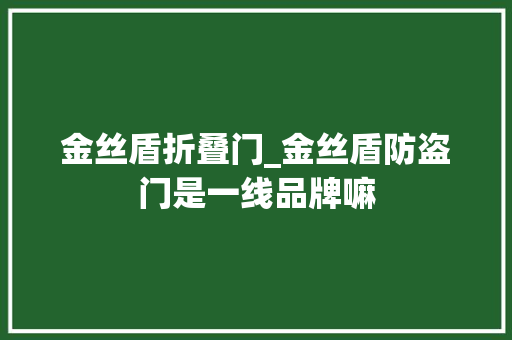 金丝盾折叠门_金丝盾防盗门是一线品牌嘛