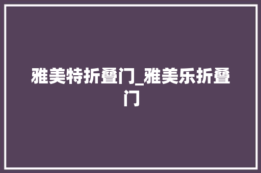 雅美特折叠门_雅美乐折叠门