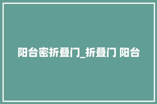阳台密折叠门_折叠门 阳台