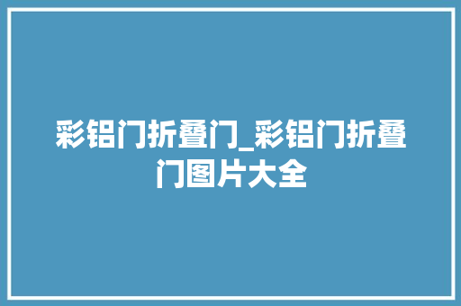 彩铝门折叠门_彩铝门折叠门图片大全