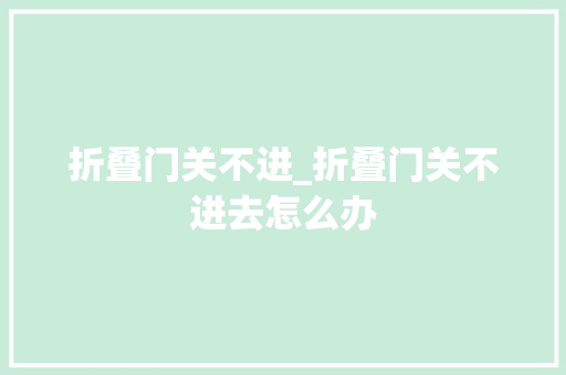 折叠门关不进_折叠门关不进去怎么办