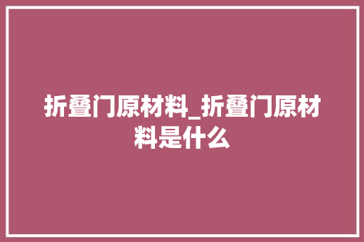折叠门原材料_折叠门原材料是什么