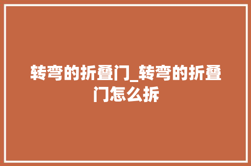 转弯的折叠门_转弯的折叠门怎么拆