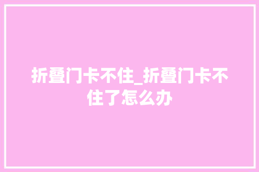 折叠门卡不住_折叠门卡不住了怎么办
