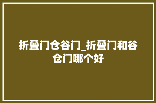 折叠门仓谷门_折叠门和谷仓门哪个好