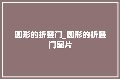圆形的折叠门_圆形的折叠门图片