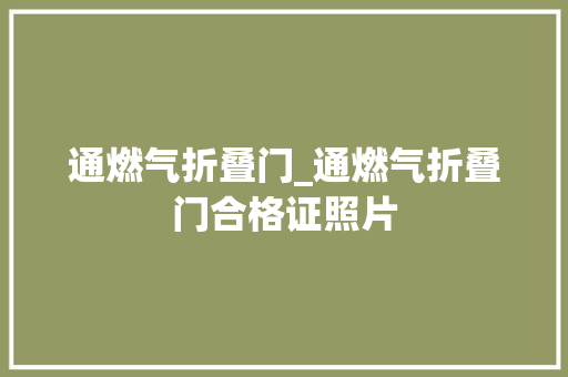 通燃气折叠门_通燃气折叠门合格证照片 折叠门