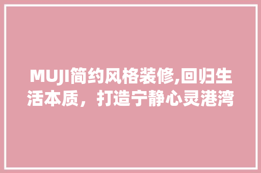 MUJI简约风格装修,回归生活本质，打造宁静心灵港湾