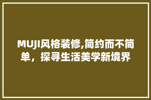 MUJI风格装修,简约而不简单，探寻生活美学新境界