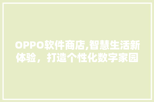 OPPO软件商店,智慧生活新体验，打造个性化数字家园