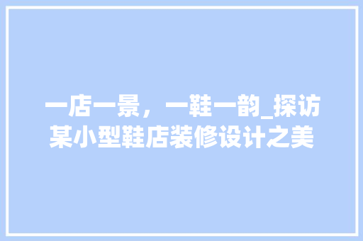 一店一景，一鞋一韵_探访某小型鞋店装修设计之美