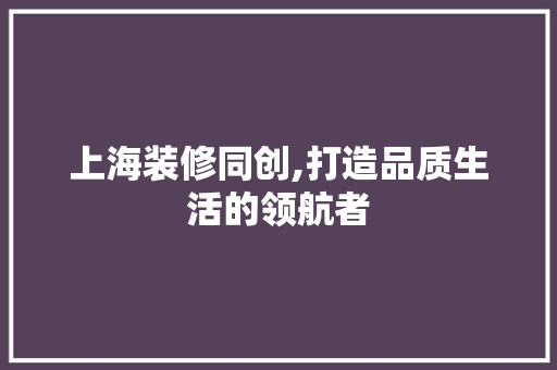 上海装修同创,打造品质生活的领航者 塑钢门