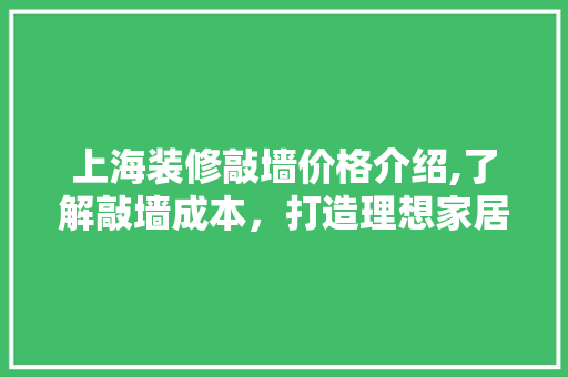 上海装修敲墙价格介绍,了解敲墙成本，打造理想家居空间