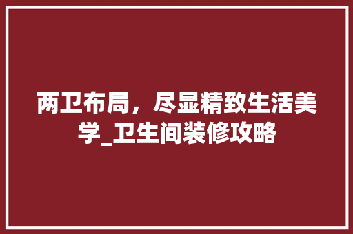 两卫布局，尽显精致生活美学_卫生间装修攻略