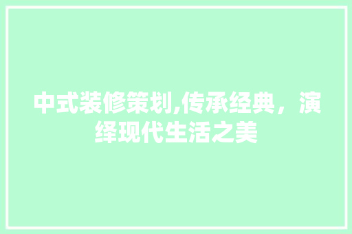 中式装修策划,传承经典，演绎现代生活之美