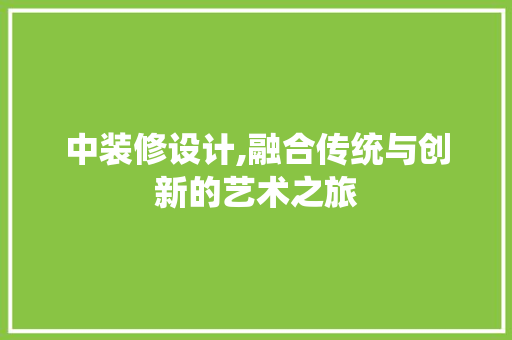 中装修设计,融合传统与创新的艺术之旅
