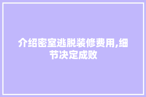 介绍密室逃脱装修费用,细节决定成败