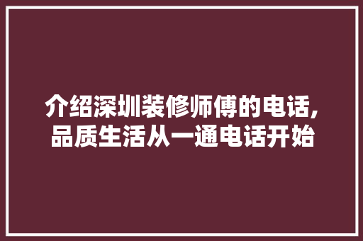 介绍深圳装修师傅的电话,品质生活从一通电话开始