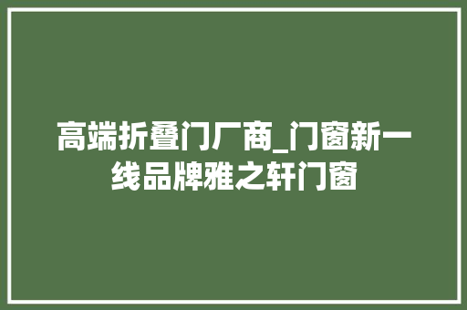高端折叠门厂商_门窗新一线品牌雅之轩门窗