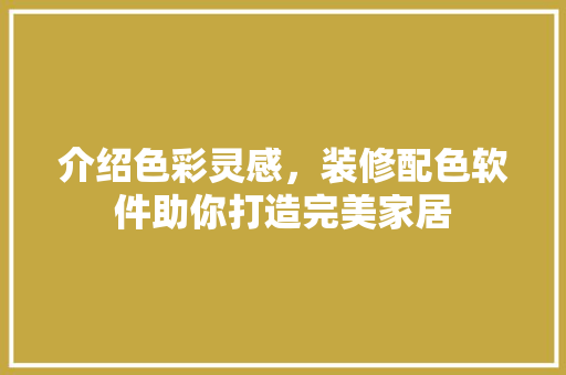 介绍色彩灵感，装修配色软件助你打造完美家居