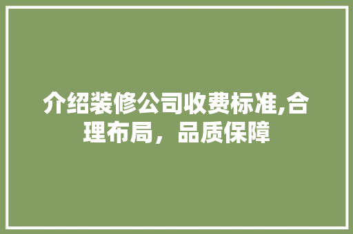 介绍装修公司收费标准,合理布局，品质保障
