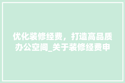 优化装修经费，打造高品质办公空间_关于装修经费申请报告的详细解读