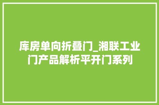库房单向折叠门_湘联工业门产品解析平开门系列