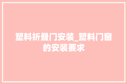 塑料折叠门安装_塑料门窗的安装要求