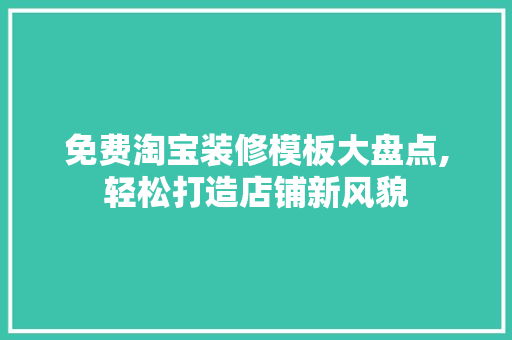 免费淘宝装修模板大盘点,轻松打造店铺新风貌