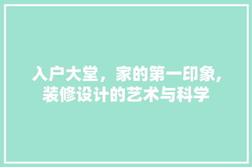 入户大堂，家的第一印象,装修设计的艺术与科学