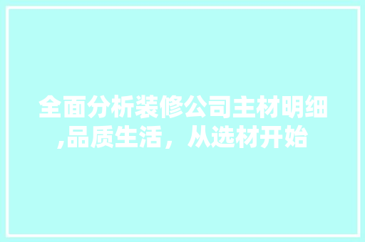 全面分析装修公司主材明细,品质生活，从选材开始