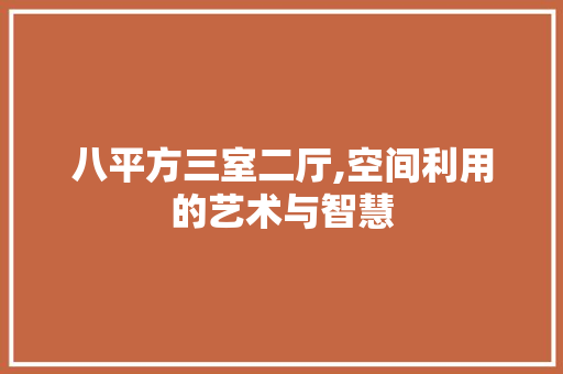 八平方三室二厅,空间利用的艺术与智慧 实木门