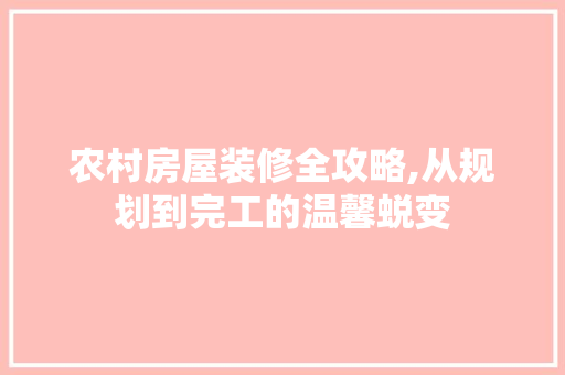 农村房屋装修全攻略,从规划到完工的温馨蜕变