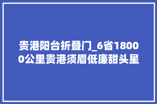 贵港阳台折叠门_6省18000公里贵港须眉低廉甜头星空房车带父母游中国