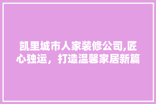 凯里城市人家装修公司,匠心独运，打造温馨家居新篇章