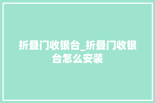 折叠门收银台_折叠门收银台怎么安装