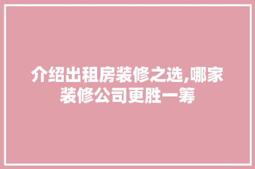 介绍出租房装修之选,哪家装修公司更胜一筹