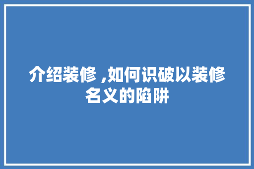 介绍装修 ,如何识破以装修名义的陷阱
