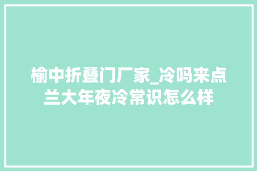 榆中折叠门厂家_冷吗来点兰大年夜冷常识怎么样
