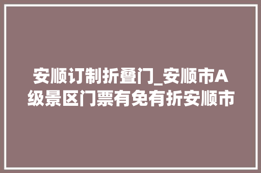 安顺订制折叠门_安顺市A级景区门票有免有折安顺市今冬明春旅游优惠活动即将开始