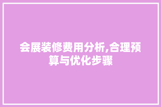 会展装修费用分析,合理预算与优化步骤