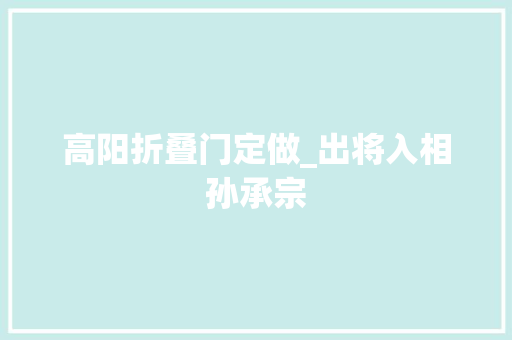 高阳折叠门定做_出将入相孙承宗