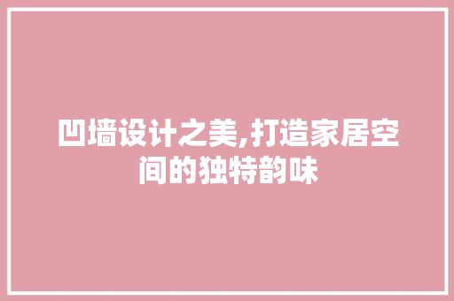凹墙设计之美,打造家居空间的独特韵味