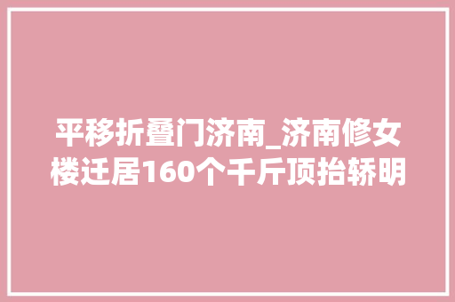 平移折叠门济南_济南修女楼迁居160个千斤顶抬轿明年三四月份落成