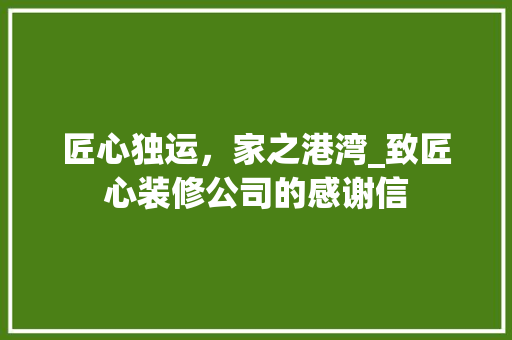 匠心独运，家之港湾_致匠心装修公司的感谢信